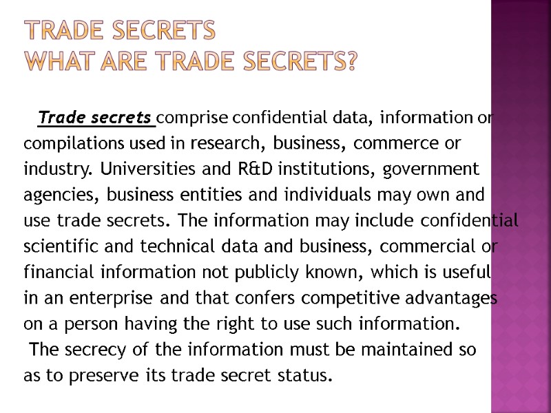Trade Secrets What Are Trade Secrets?   Trade secrets comprise confidential data, information